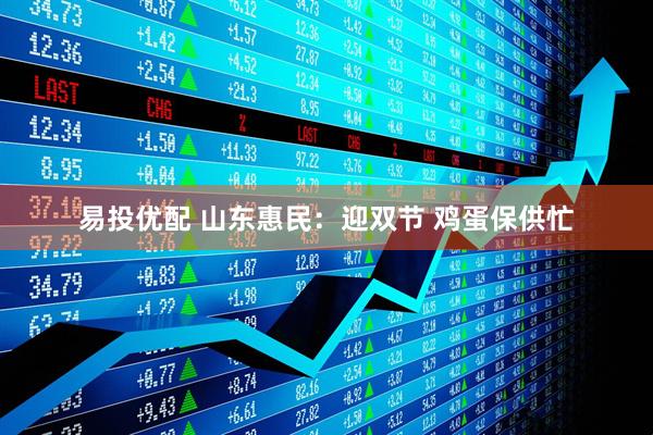 易投优配 山东惠民：迎双节 鸡蛋保供忙